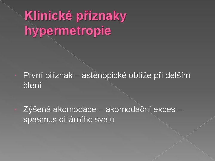 Klinické příznaky hypermetropie První příznak – astenopické obtíže při delším čtení Zýšená akomodace –