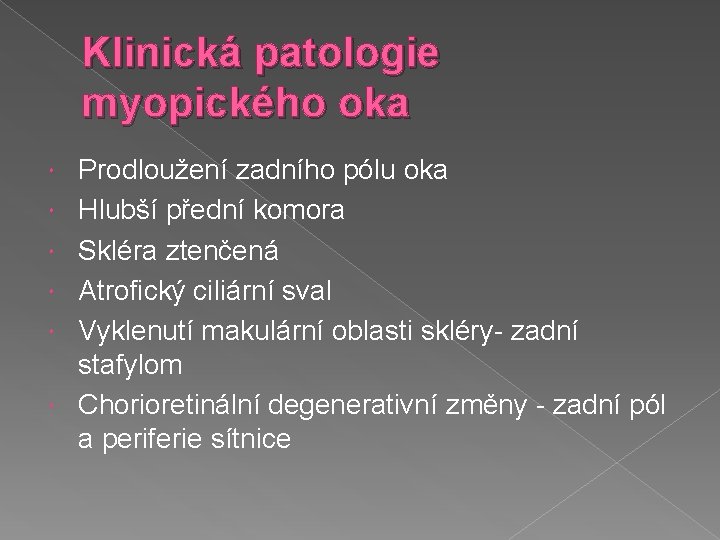 Klinická patologie myopického oka Prodloužení zadního pólu oka Hlubší přední komora Skléra ztenčená Atrofický