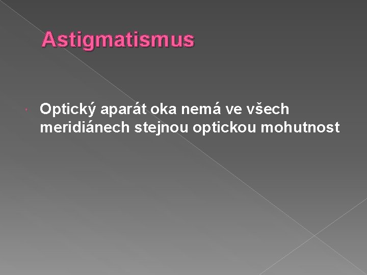 Astigmatismus Optický aparát oka nemá ve všech meridiánech stejnou optickou mohutnost 