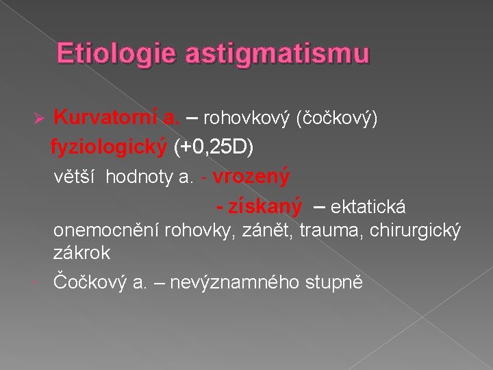 Etiologie astigmatismu Ø Kurvatorní a. – rohovkový (čočkový) fyziologický (+0, 25 D) větší hodnoty