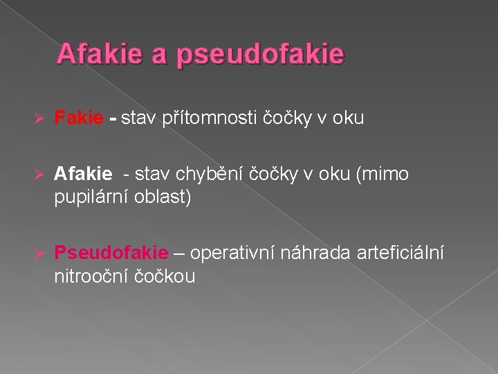 Afakie a pseudofakie Ø Fakie - stav přítomnosti čočky v oku Ø Afakie -