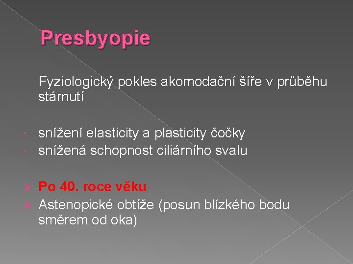 Presbyopie Fyziologický pokles akomodační šíře v průběhu stárnutí snížení elasticity a plasticity čočky snížená