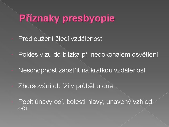 Příznaky presbyopie Prodloužení čtecí vzdálenosti Pokles vizu do blízka při nedokonalém osvětlení Neschopnost zaostřit