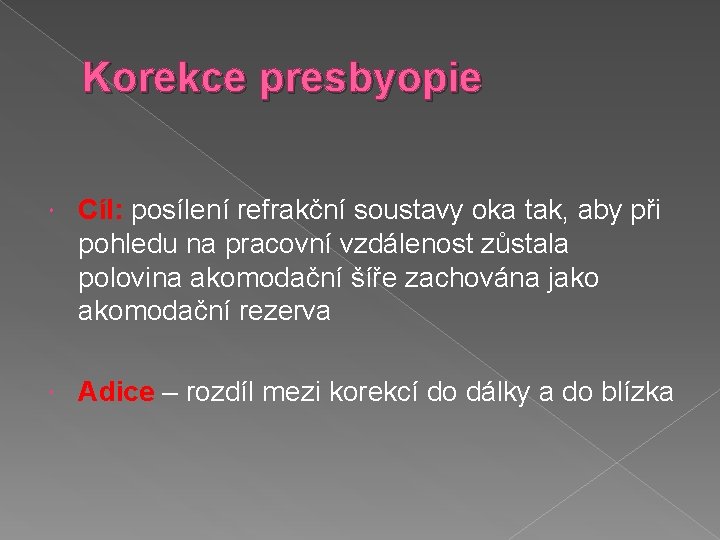 Korekce presbyopie Cíl: posílení refrakční soustavy oka tak, aby při pohledu na pracovní vzdálenost