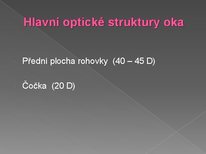 Hlavní optické struktury oka Přední plocha rohovky (40 – 45 D) Čočka (20 D)