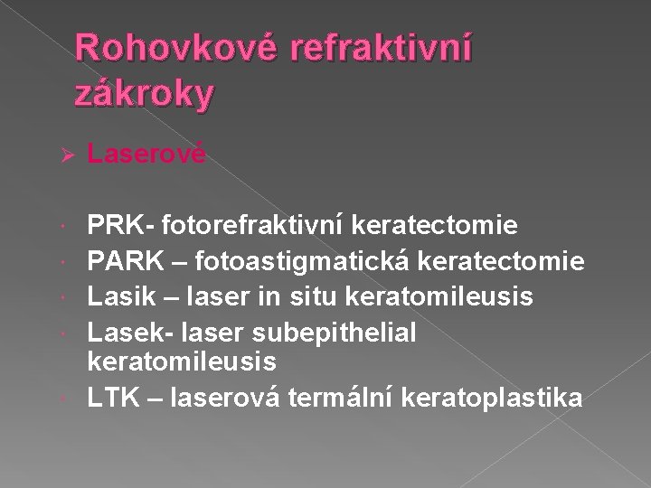 Rohovkové refraktivní zákroky Ø Laserové PRK- fotorefraktivní keratectomie PARK – fotoastigmatická keratectomie Lasik –