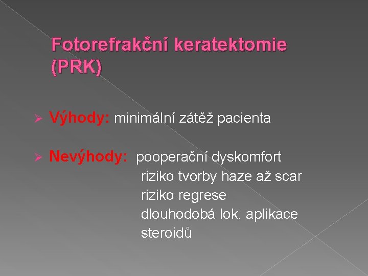 Fotorefrakční keratektomie (PRK) Ø Výhody: minimální zátěž pacienta Ø Nevýhody: pooperační dyskomfort riziko tvorby