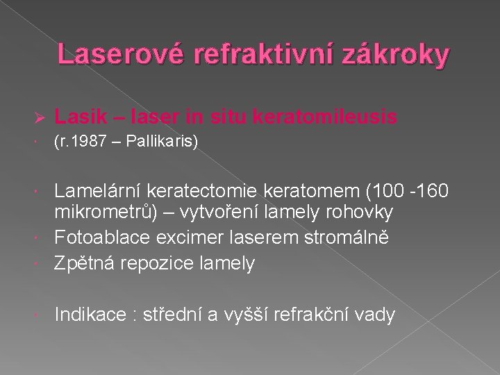 Laserové refraktivní zákroky Ø Lasik – laser in situ keratomileusis (r. 1987 – Pallikaris)