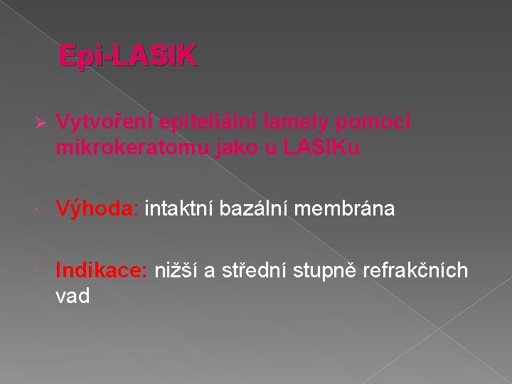 Epi-LASIK Ø Vytvoření epiteliální lamely pomocí mikrokeratomu jako u LASIKu Výhoda: intaktní bazální membrána