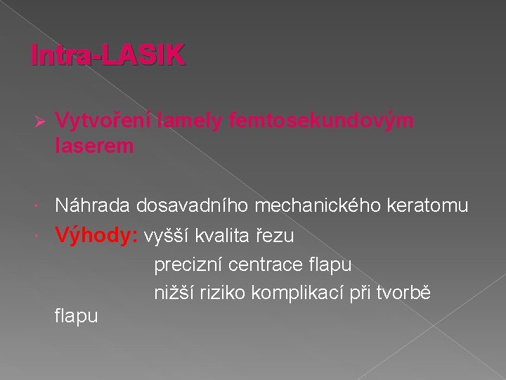 Intra-LASIK Ø Vytvoření lamely femtosekundovým laserem Náhrada dosavadního mechanického keratomu Výhody: vyšší kvalita řezu