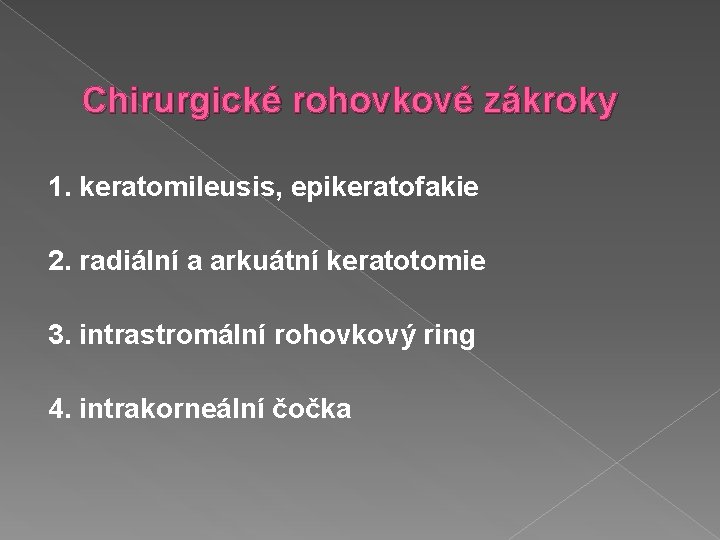 Chirurgické rohovkové zákroky 1. keratomileusis, epikeratofakie 2. radiální a arkuátní keratotomie 3. intrastromální rohovkový