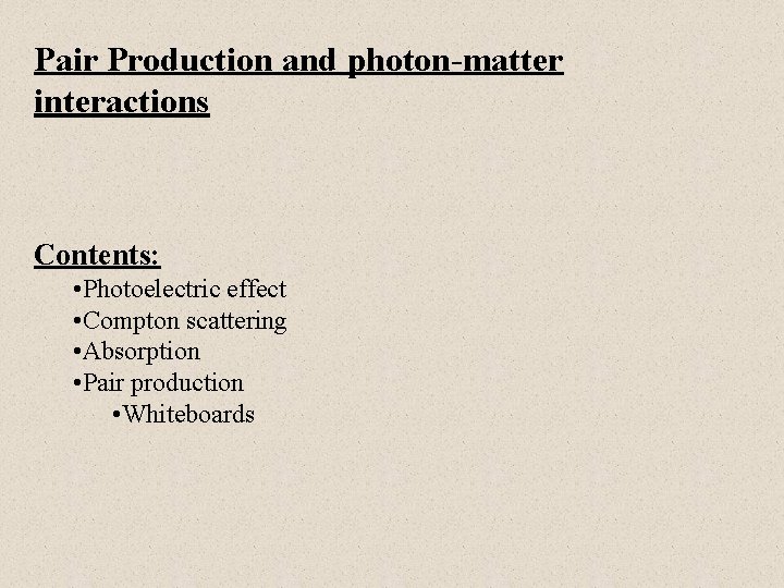 Pair Production and photon-matter interactions Contents: • Photoelectric effect • Compton scattering • Absorption