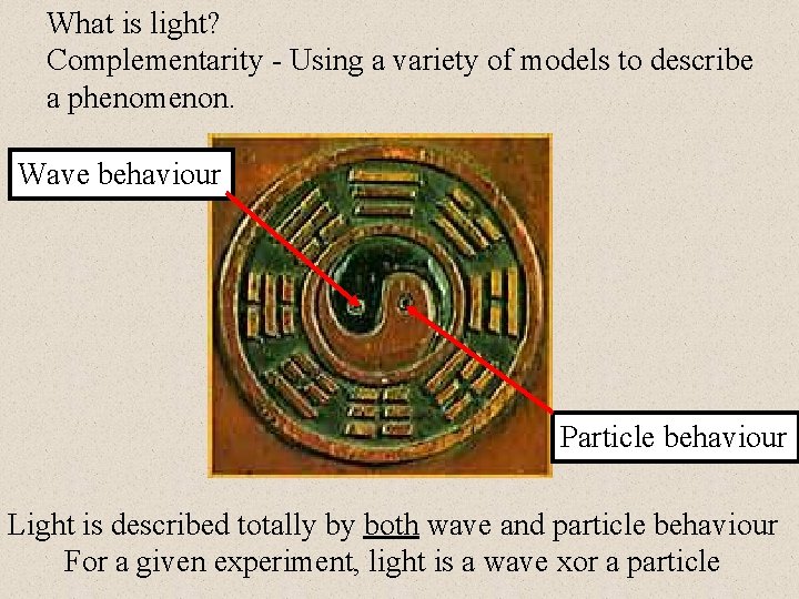 What is light? Complementarity - Using a variety of models to describe a phenomenon.