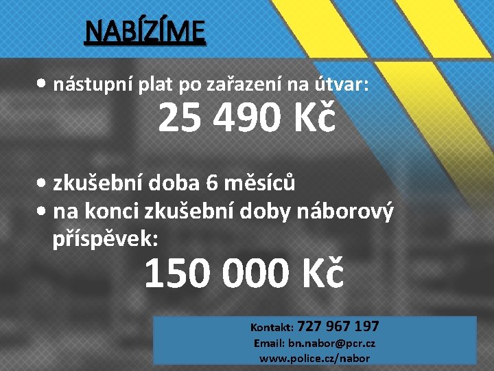 NABÍZÍME • nástupní plat po zařazení na útvar: 25 490 Kč • zkušební doba