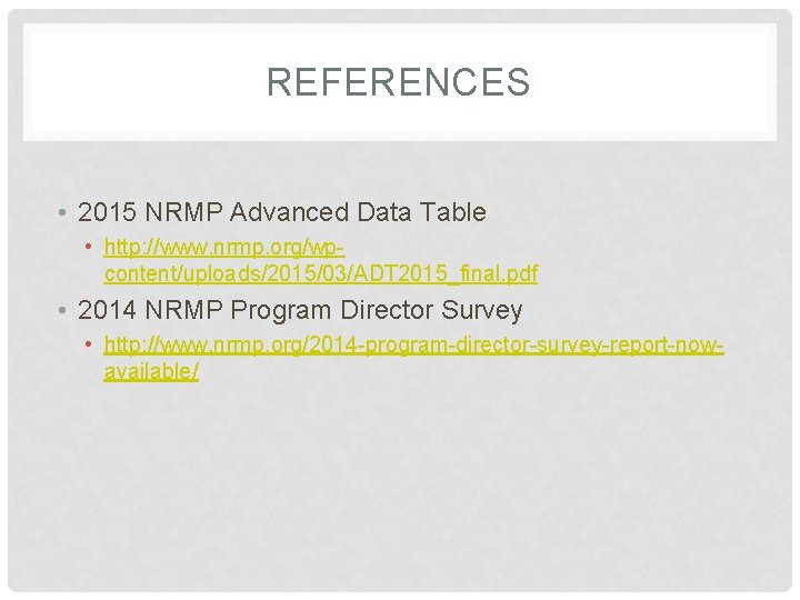 REFERENCES • 2015 NRMP Advanced Data Table • http: //www. nrmp. org/wpcontent/uploads/2015/03/ADT 2015_final. pdf