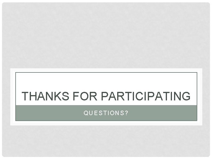 THANKS FOR PARTICIPATING QUESTIONS? 