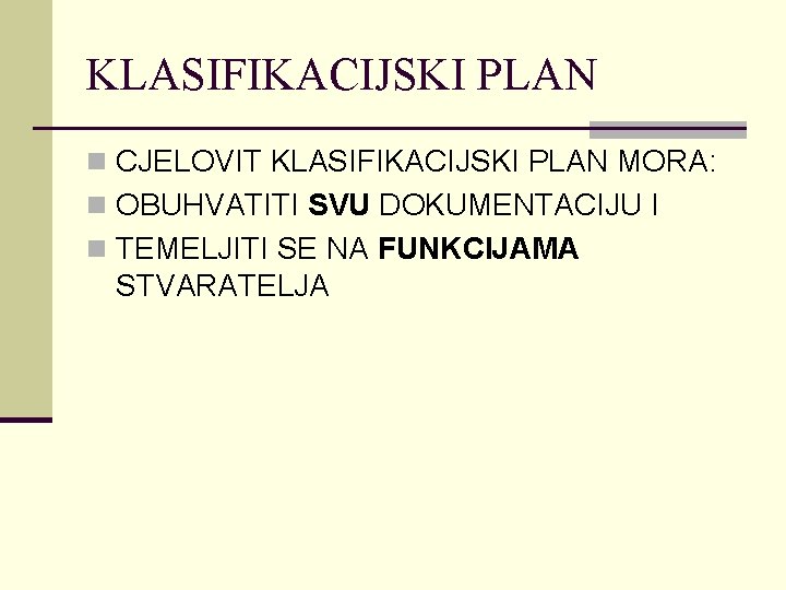 KLASIFIKACIJSKI PLAN n CJELOVIT KLASIFIKACIJSKI PLAN MORA: n OBUHVATITI SVU DOKUMENTACIJU I n TEMELJITI