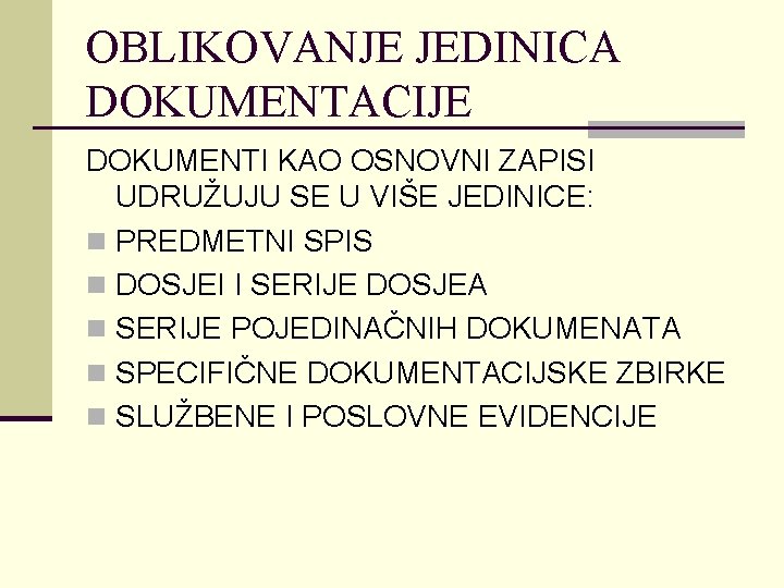 OBLIKOVANJE JEDINICA DOKUMENTACIJE DOKUMENTI KAO OSNOVNI ZAPISI UDRUŽUJU SE U VIŠE JEDINICE: n PREDMETNI