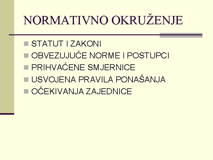 NORMATIVNO OKRUŽENJE n STATUT I ZAKONI n OBVEZUJUĆE NORME I POSTUPCI n PRIHVAĆENE SMJERNICE