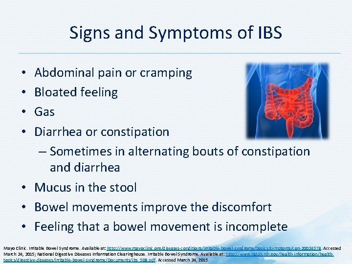 Signs and Symptoms of IBS Abdominal pain or cramping Bloated feeling Gas Diarrhea or