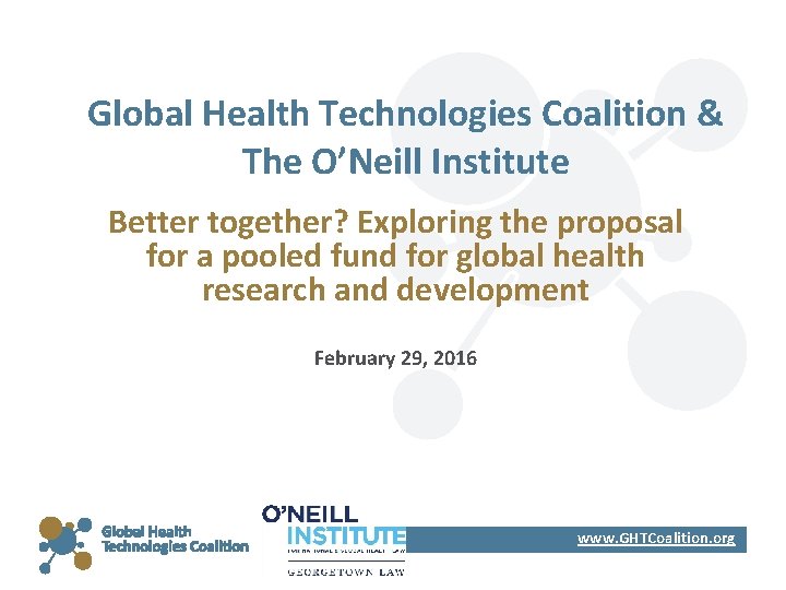 Global Health Technologies Coalition & The O’Neill Institute Better together? Exploring the proposal for
