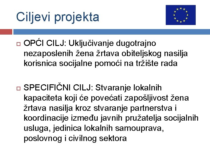 Ciljevi projekta OPĆI CILJ: Uključivanje dugotrajno nezaposlenih žena žrtava obiteljskog nasilja korisnica socijalne pomoći