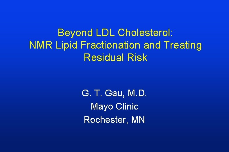 Beyond LDL Cholesterol: NMR Lipid Fractionation and Treating Residual Risk G. T. Gau, M.