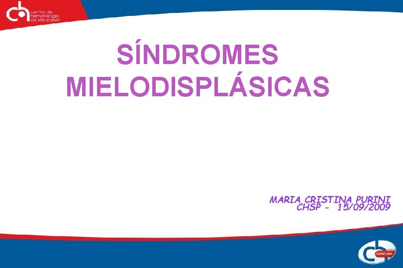 SÍNDROMES MIELODISPLÁSICAS MARIA CRISTINA PURINI CHSP - 15/09/2009 