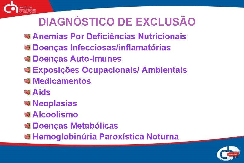 DIAGNÓSTICO DE EXCLUSÃO Anemias Por Deficiências Nutricionais Doenças Infecciosas/inflamatórias Doenças Auto-Imunes Exposições Ocupacionais/ Ambientais