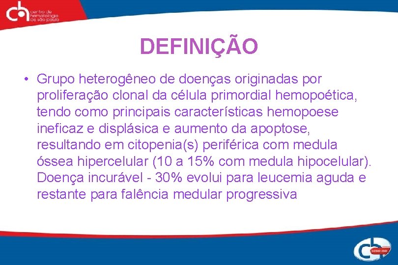 DEFINIÇÃO • Grupo heterogêneo de doenças originadas por proliferação clonal da célula primordial hemopoética,