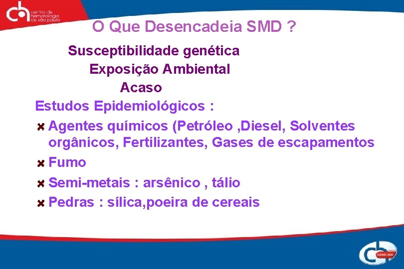 O Que Desencadeia SMD ? Susceptibilidade genética Exposição Ambiental Acaso Estudos Epidemiológicos : Agentes