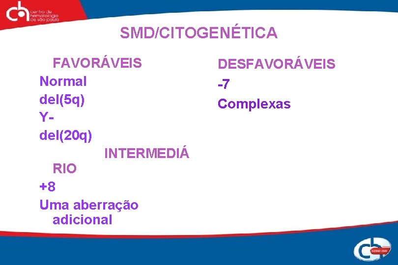 SMD/CITOGENÉTICA FAVORÁVEIS Normal del(5 q) Ydel(20 q) INTERMEDIÁ RIO +8 Uma aberração adicional DESFAVORÁVEIS