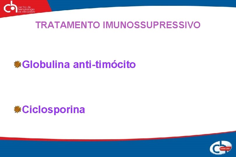 TRATAMENTO IMUNOSSUPRESSIVO Globulina anti-timócito Ciclosporina 