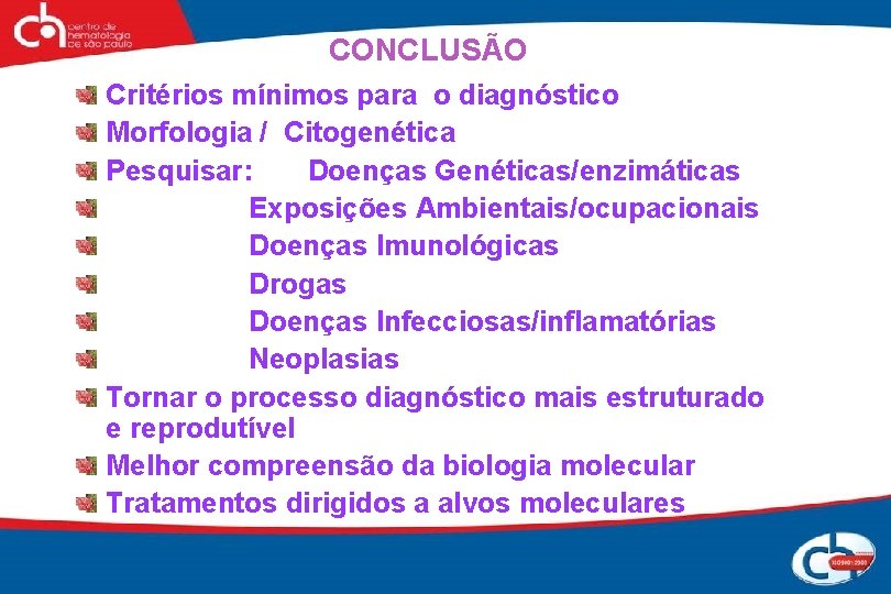 CONCLUSÃO Critérios mínimos para o diagnóstico Morfologia / Citogenética Pesquisar: Doenças Genéticas/enzimáticas Exposições Ambientais/ocupacionais