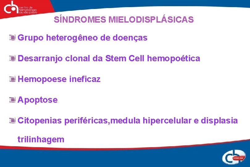 SÍNDROMES MIELODISPLÁSICAS Grupo heterogêneo de doenças Desarranjo clonal da Stem Cell hemopoética Hemopoese ineficaz