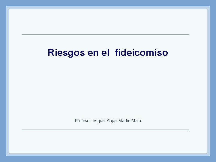Riesgos en el fideicomiso Profesor: Miguel Angel Martín Mato 