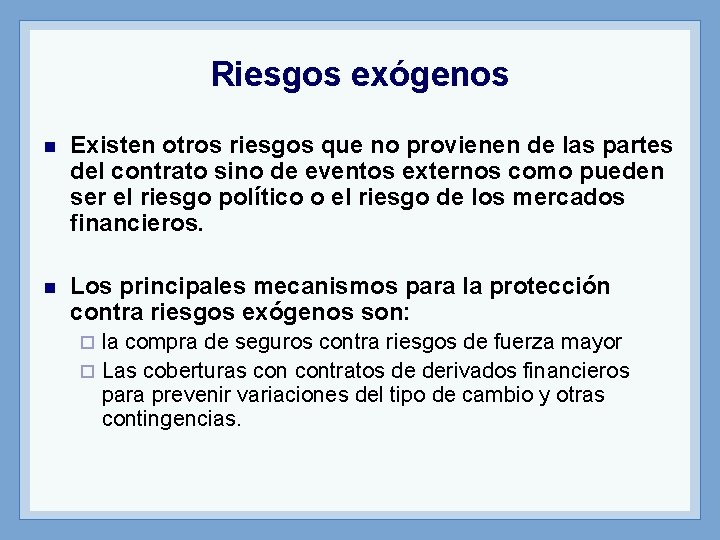 Riesgos exógenos n Existen otros riesgos que no provienen de las partes del contrato