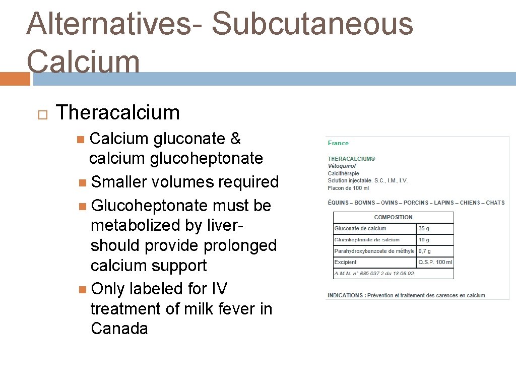 Alternatives- Subcutaneous Calcium Theracalcium Calcium gluconate & calcium glucoheptonate Smaller volumes required Glucoheptonate must