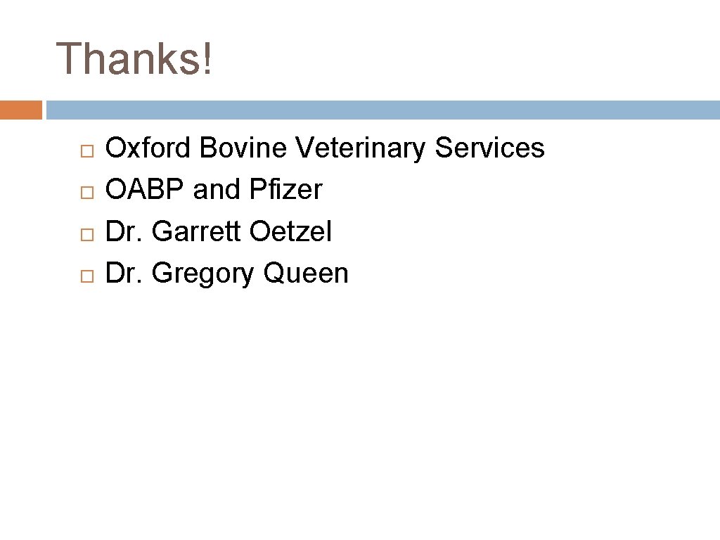Thanks! Oxford Bovine Veterinary Services OABP and Pfizer Dr. Garrett Oetzel Dr. Gregory Queen