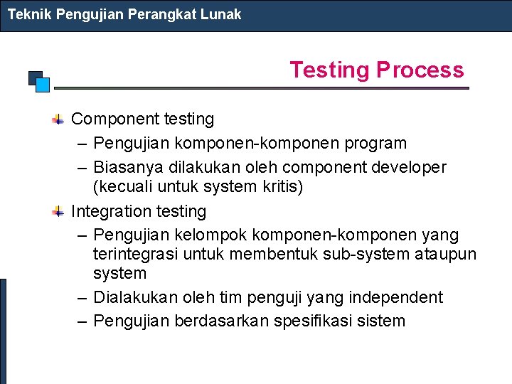 Teknik Pengujian Perangkat Lunak Testing Process Component testing – Pengujian komponen-komponen program – Biasanya