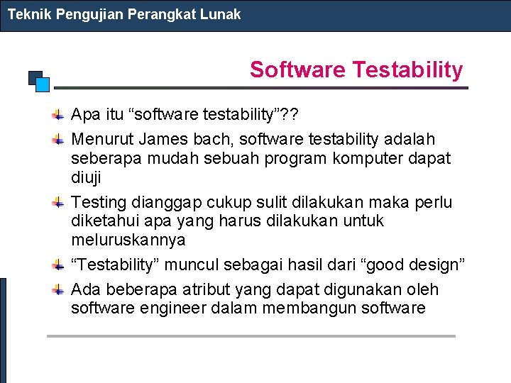 Teknik Pengujian Perangkat Lunak Software Testability Apa itu “software testability”? ? Menurut James bach,