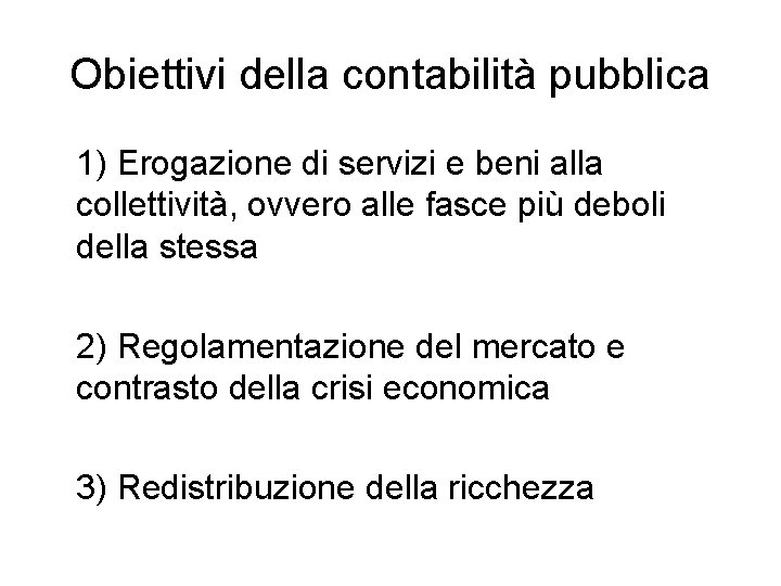 Obiettivi della contabilità pubblica 1) Erogazione di servizi e beni alla collettività, ovvero alle