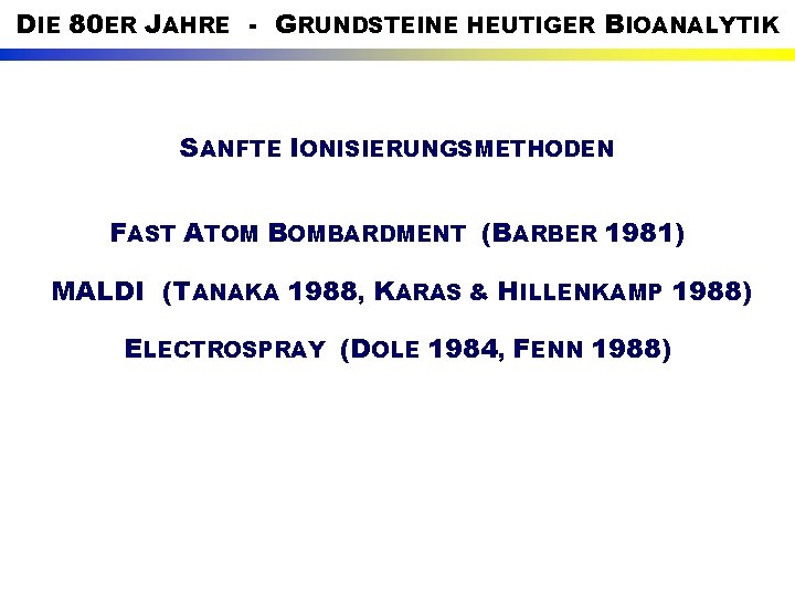 DIE 80 ER JAHRE - GRUNDSTEINE HEUTIGER BIOANALYTIK SANFTE IONISIERUNGSMETHODEN FAST ATOM BOMBARDMENT (BARBER