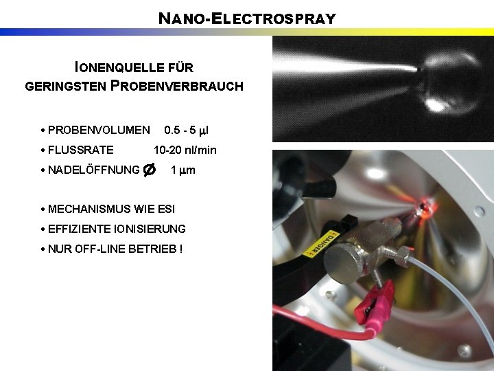 NANO-ELECTROSPRAY IONENQUELLE FÜR GERINGSTEN PROBENVERBRAUCH • PROBENVOLUMEN • FLUSSRATE • NADELÖFFNUNG 0. 5 -