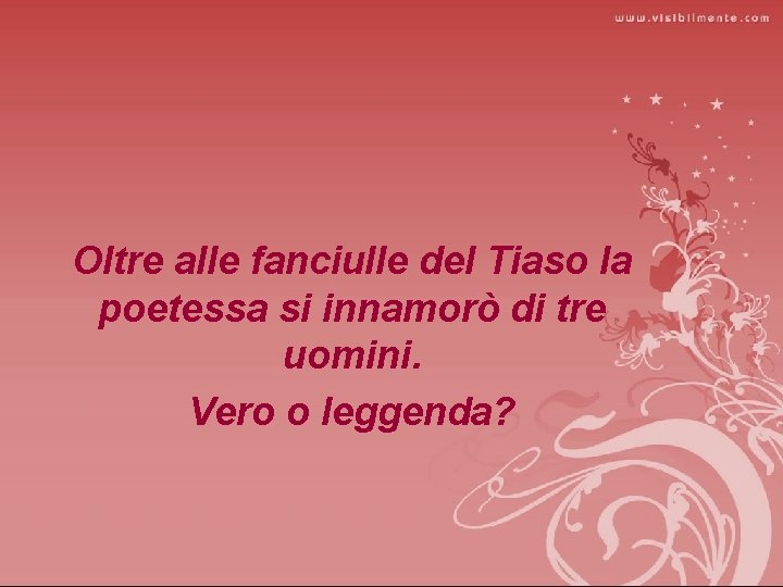 Oltre alle fanciulle del Tiaso la poetessa si innamorò di tre uomini. Vero o