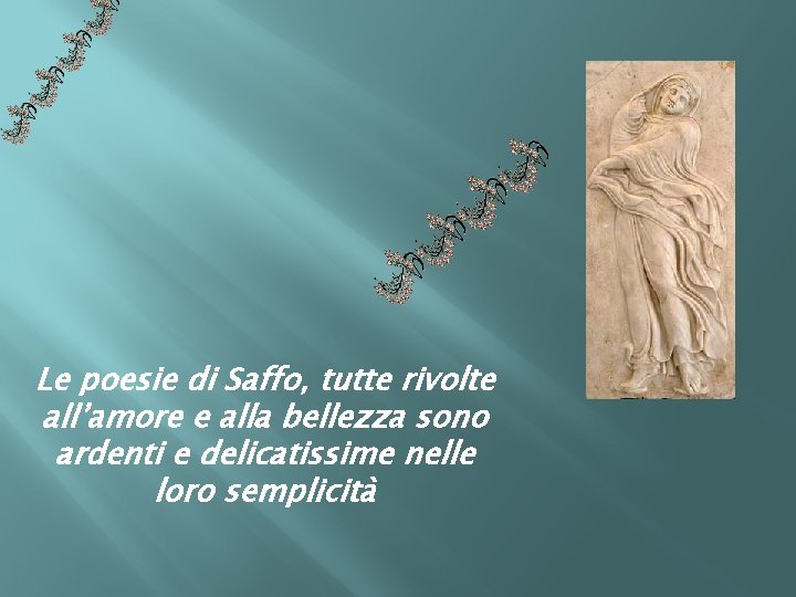 Le poesie di Saffo, tutte rivolte all’amore e alla bellezza sono ardenti e delicatissime