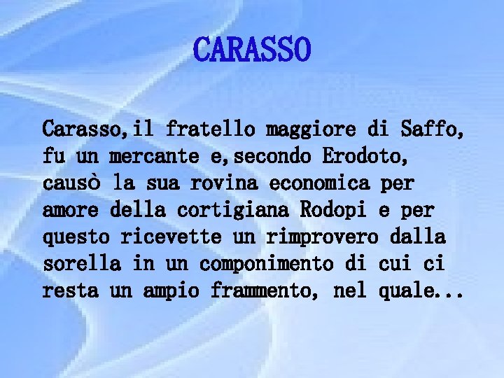 CARASSO Carasso, il fratello maggiore di Saffo, fu un mercante e, secondo Erodoto, causò