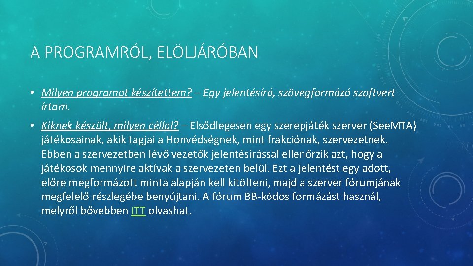 A PROGRAMRÓL, ELÖLJÁRÓBAN • Milyen programot készítettem? – Egy jelentésíró, szövegformázó szoftvert írtam. •