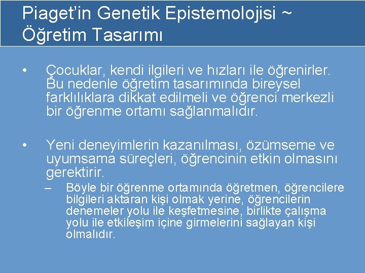 Piaget’in Genetik Epistemolojisi ~ Öğretim Tasarımı • Çocuklar, kendi ilgileri ve hızları ile öğrenirler.