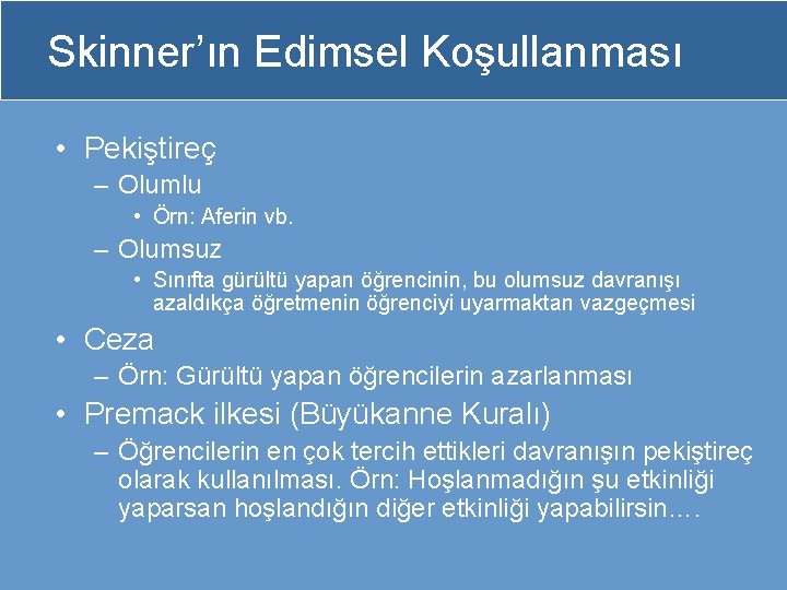 Skinner’ın Edimsel Koşullanması • Pekiştireç – Olumlu • Örn: Aferin vb. – Olumsuz •